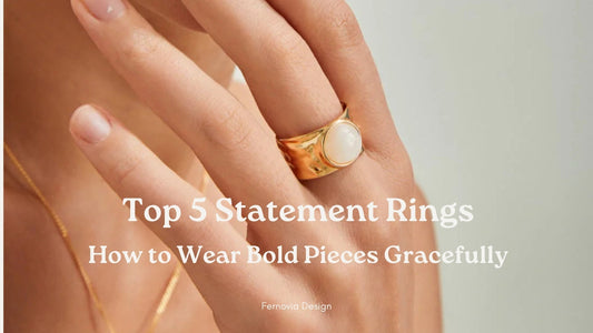 Top 5 Statement Rings: How to Wear Bold Pieces Gracefully blog by fernovia design